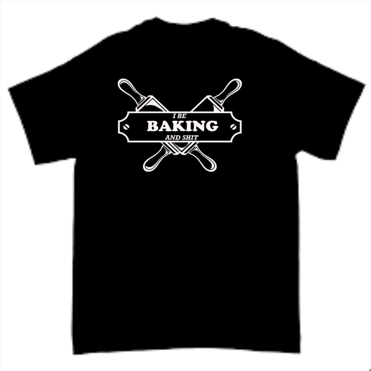 I Be Baking and Shit T-Shirt